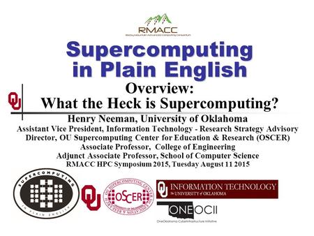 Supercomputing in Plain English Supercomputing in Plain English Overview: What the Heck is Supercomputing? Henry Neeman, University of Oklahoma Assistant.