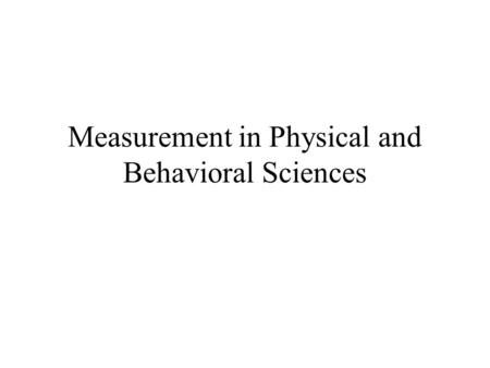 Measurement in Physical and Behavioral Sciences. The Nature of Measurement Measurement is a process of assigning numerals to observations according to.