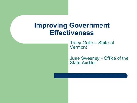 Improving Government Effectiveness Tracy Gallo – State of Vermont June Sweeney - Office of the State Auditor.