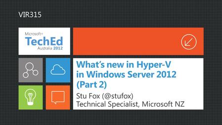 What’s new in Hyper-V in Windows Server 2012 (Part 2) Stu Fox Technical Specialist, Microsoft NZ VIR315.