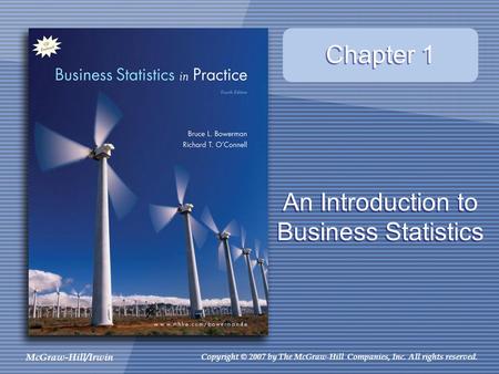 McGraw-Hill/Irwin Copyright © 2007 by The McGraw-Hill Companies, Inc. All rights reserved. Chapter 1 An Introduction to Business Statistics.