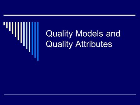 Quality Models and Quality Attributes. Outline  Process and product quality Improving the quality of the process can improve the quality of the product.