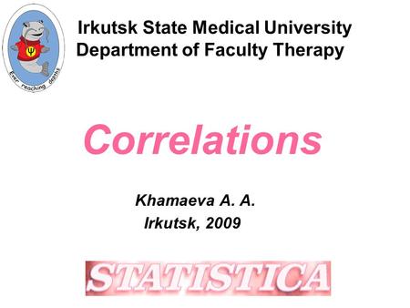 Irkutsk State Medical University Department of Faculty Therapy Correlations Khamaeva A. A. Irkutsk, 2009.
