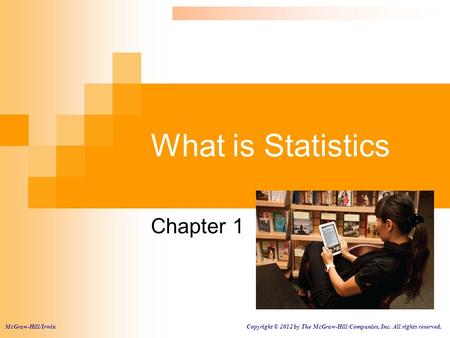 What is Statistics Chapter 1 McGraw-Hill/Irwin Copyright © 2012 by The McGraw-Hill Companies, Inc. All rights reserved.