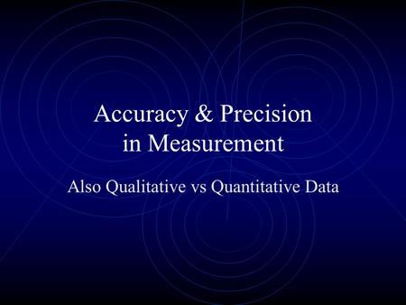 Accuracy & Precision in Measurement Also Qualitative vs Quantitative Data.