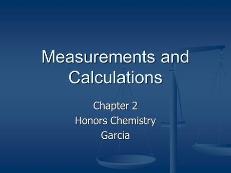 Measurements and Calculations Chapter 2 Honors Chemistry Garcia.