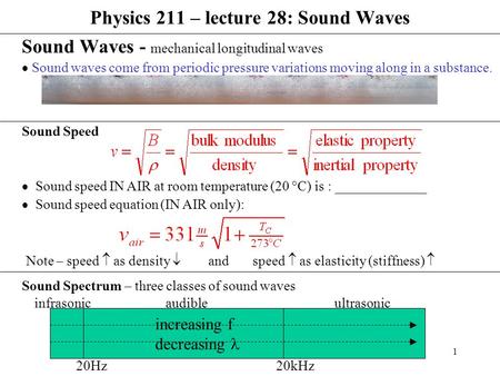 1 Physics 211 – lecture 28: Sound Waves Sound Waves - mechanical longitudinal waves  Sound waves come from periodic pressure variations moving along in.