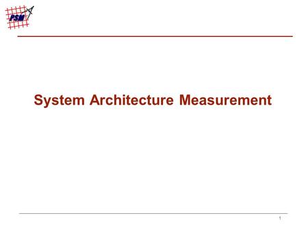 1 System Architecture Measurement. 2 Continuation of NDIA Measurements Task Goal of last year’s task was to: Identify a set of leading indicators that.