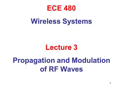 1 ECE 480 Wireless Systems Lecture 3 Propagation and Modulation of RF Waves.