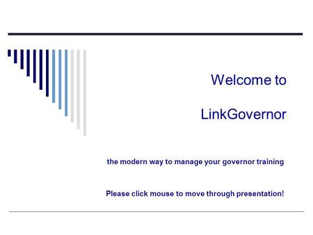 Welcome to LinkGovernor the modern way to manage your governor training Please click mouse to move through presentation!