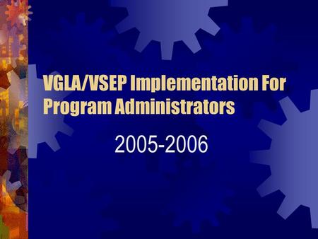 VGLA/VSEP Implementation For Program Administrators 2005-2006.