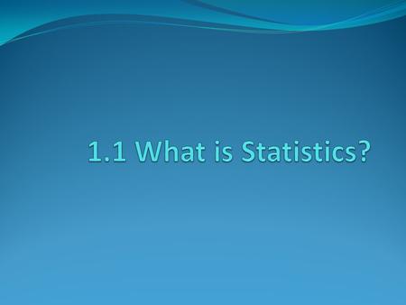 Vocabulary: Statistics – a study of how to collect, organize, analyze, and interpret numerical information from data Individuals – the people or objects.
