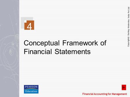 Copyright© Dorling Kindersley India Pvt Ltd Financial Accounting for Management 4 Conceptual Framework of Financial Statements.