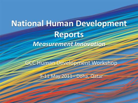 National Human Development Reports Measurement Innovation National Human Development Reports Measurement Innovation GCC Human Development Workshop 9-11.