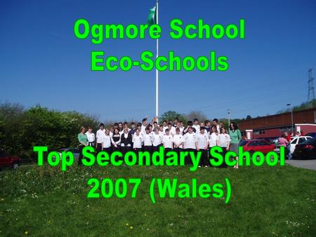 Outline of Content How Eco Schools in is organised in Ogmore School Discuss our green flag application How the Eco Committee was established and pupils.
