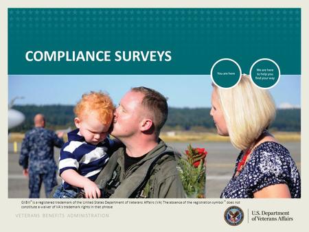 VETERANS BENEFITS ADMINISTRATION VETERANS BENEFITS ADMINISTRATION COMPLIANCE SURVEYS GI Bill ® is a registered trademark of the United States Department.