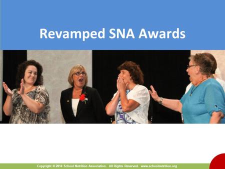 Copyright © 2014 School Nutrition Association. All Rights Reserved. www.schoolnutrition.org Revamped SNA Awards.