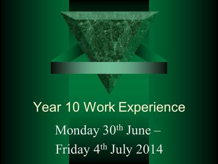 Year 10 Work Experience Monday 30 th June – Friday 4 th July 2014.