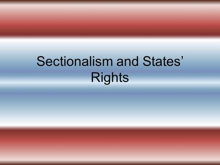 Sectionalism and States’ Rights