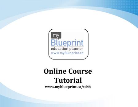 Online Course Tutorial www.myblueprint.ca/tdsb. VISIT: WWW.MYBLUEPRINT.CA/TDSB/ 2 SELECT YOUR SECONDARY SCHOOL 1 WWW.MYBLUEPRINT.CA/TDSB Visit... Select.
