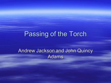 Passing of the Torch Andrew Jackson and John Quincy Adams.