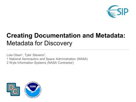 Creating Documentation and Metadata: Metadata for Discovery Lola Olsen 1, Tyler Stevens 2, 1 National Aeronautics and Space Administration (NASA) 2 Wyle.