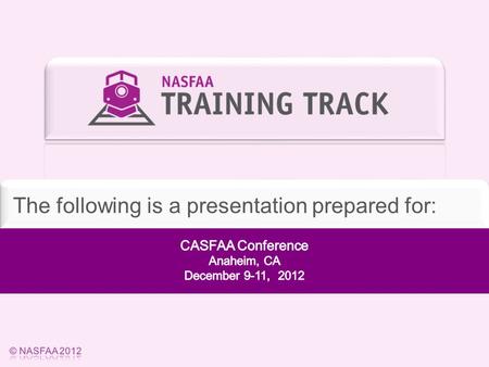 The following is a presentation prepared for:. Slide 2 © NASFAA 2012 David Tolman Training Specialist Division of Training & Regulatory Assistance, NASFAA.