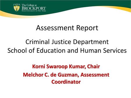 Assessment Report Criminal Justice Department School of Education and Human Services Korni Swaroop Kumar, Chair Melchor C. de Guzman, Assessment Coordinator.