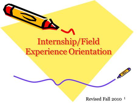 11 Internship/Field Experience Orientation Revised Fall 2010.