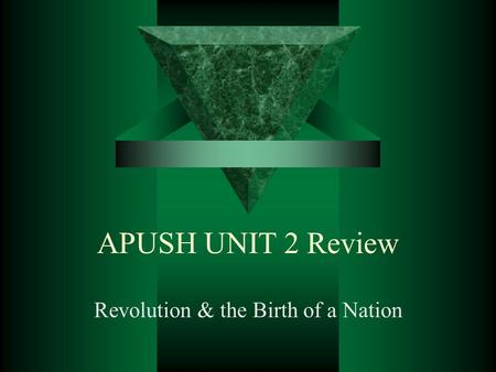 APUSH UNIT 2 Review Revolution & the Birth of a Nation.