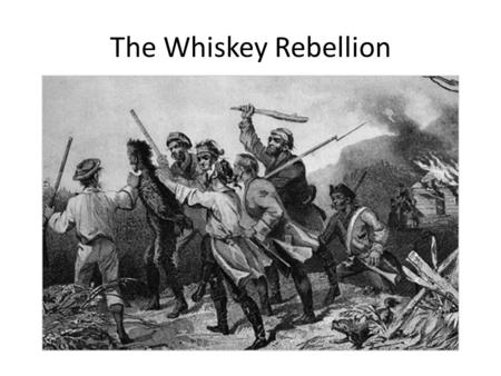 The Whiskey Rebellion. The Federalists in Charge.