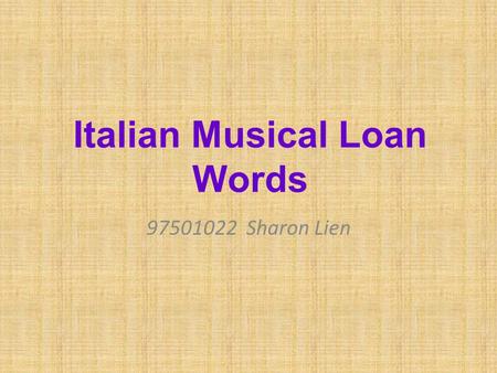 Italian Musical Loan Words 97501022 Sharon Lien. Why are there so many musical words came from Italian? Western music began from Church music. From 6.