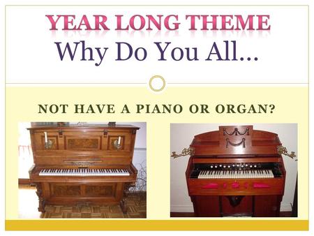 NOT HAVE A PIANO OR ORGAN? Why Do You All…. Why Do You All Not Have A Piano or Organ? Because It Is An Issue of Authority Col.3:17, Rom.12:2, 2 John 9.