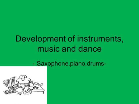 Development of instruments, music and dance - Saxophone,piano,drums-