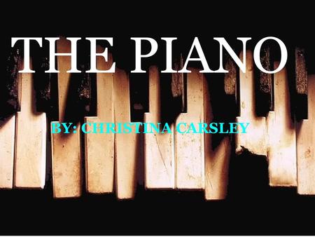 THE PIANO BY: CHRISTINA CARSLEY. The History In The 1700s Bartolomeo Cristofori first invented the piano e forte meaning harpsichord loud and soft. This.