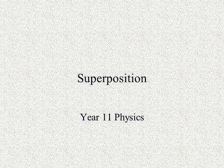 Superposition Year 11 Physics. Some useful links showing animations of wave superposition. Here is three links to websites which provide good animations.