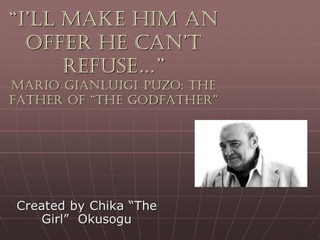 “I’ll Make Him an Offer He Can’t Refuse…” Mario Gianluigi Puzo: the Father of “The Godfather” Created by Chika “The Girl” Okusogu.