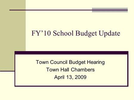 FY’10 School Budget Update Town Council Budget Hearing Town Hall Chambers April 13, 2009.