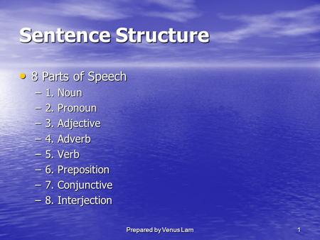 Prepared by Venus Lam1 Sentence Structure 8Parts of Speech –1. –1. Noun –2. –2. Pronoun –3. –3. Adjective –4. –4. Adverb –5. –5. Verb –6. –6. Preposition.