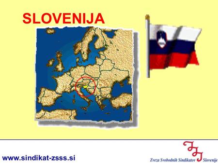 Www.sindikat-zsss.si SLOVENIJA. SLOVENIA IN BRIEF SLOVENIA IN BRIEF www.sindikat-zsss.si Area: 20,273 km2 Population: 2,001,114 (30.6.2005) Capital city: