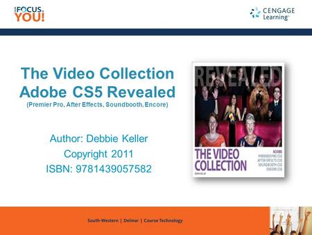 The Video Collection Adobe CS5 Revealed (Premier Pro, After Effects, Soundbooth, Encore) Author: Debbie Keller Copyright 2011 ISBN: 9781439057582.