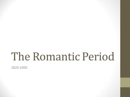 The Romantic Period 1820-1900.