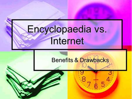 Encyclopaedia vs. Internet Benefits & Drawbacks. Encyclopaedia Find information QUICKLY Find information QUICKLY Information is TRUE Information is TRUE.