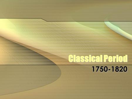 Classical Period 1750-1820. Style of music from Classical period Graceful, detailed elaboration Graceful, detailed elaboration Light, flowing melodies.