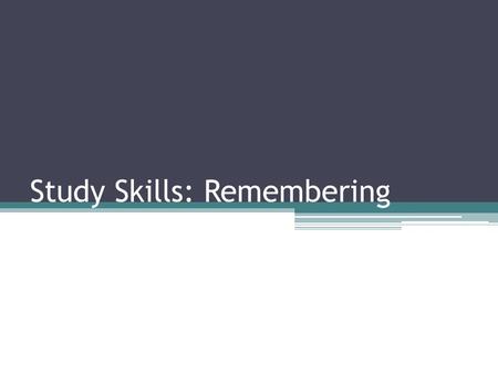 Study Skills: Remembering. Four different techniques ▫Categorization ▫Loci Method ▫Mnemonic Devices ▫Flash Cards.