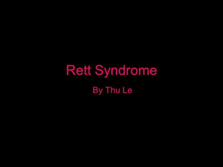 Rett Syndrome By Thu Le. What is Rett Syndrome? Progressive neurodevelopment disorder Common cause of profound mental impairment in girls Babies with.