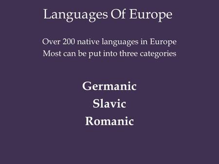 Languages Of Europe Over 200 native languages in Europe Most can be put into three categories Germanic Slavic Romanic.