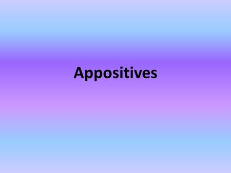 Appositives. What is an appositive? An appositive is a noun or a pronoun placed beside another noun or pronoun to identify or describe it. Examples: The.