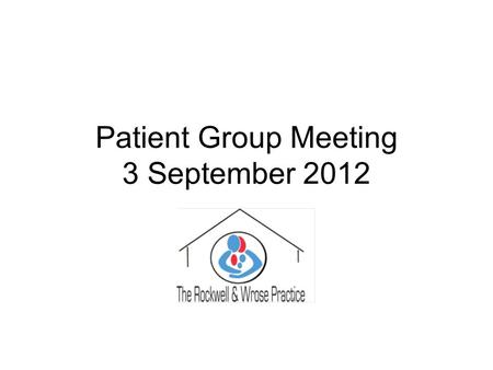 Patient Group Meeting 3 September 2012. WORDS OF WISDOM TELL ME – I WILL FORGET SHOW ME – I WILL REMEMBER INVOLVE ME – I WILL UNDERSTAND.