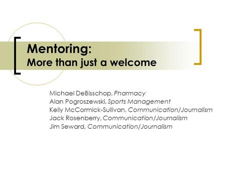 Mentoring: More than just a welcome Michael DeBisschop, Pharmacy Alan Pogroszewski, Sports Management Kelly McCormick-Sullivan, Communication/Journalism.